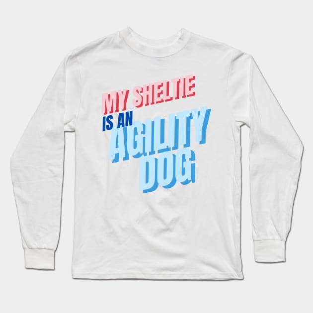 My Sheltie is an agility dog Long Sleeve T-Shirt by pascaleagility